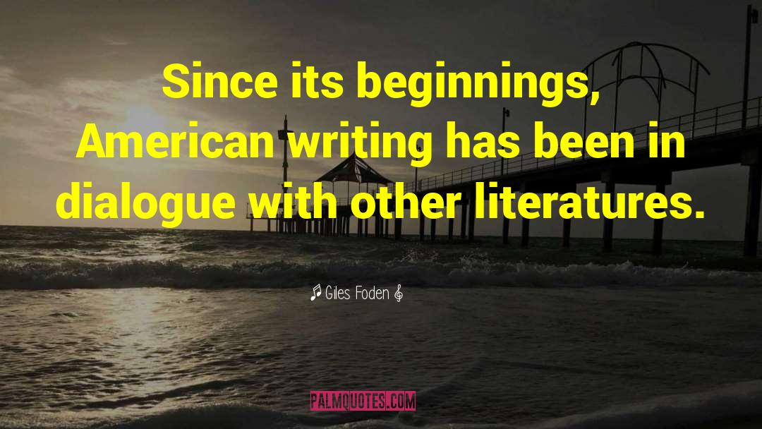 Giles Foden Quotes: Since its beginnings, American writing