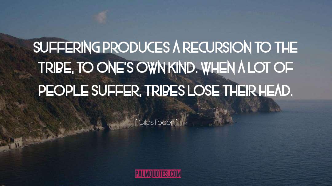 Giles Foden Quotes: Suffering produces a recursion to