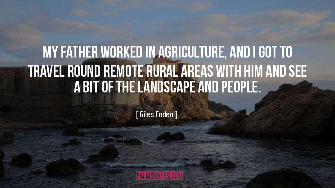 Giles Foden Quotes: My father worked in agriculture,
