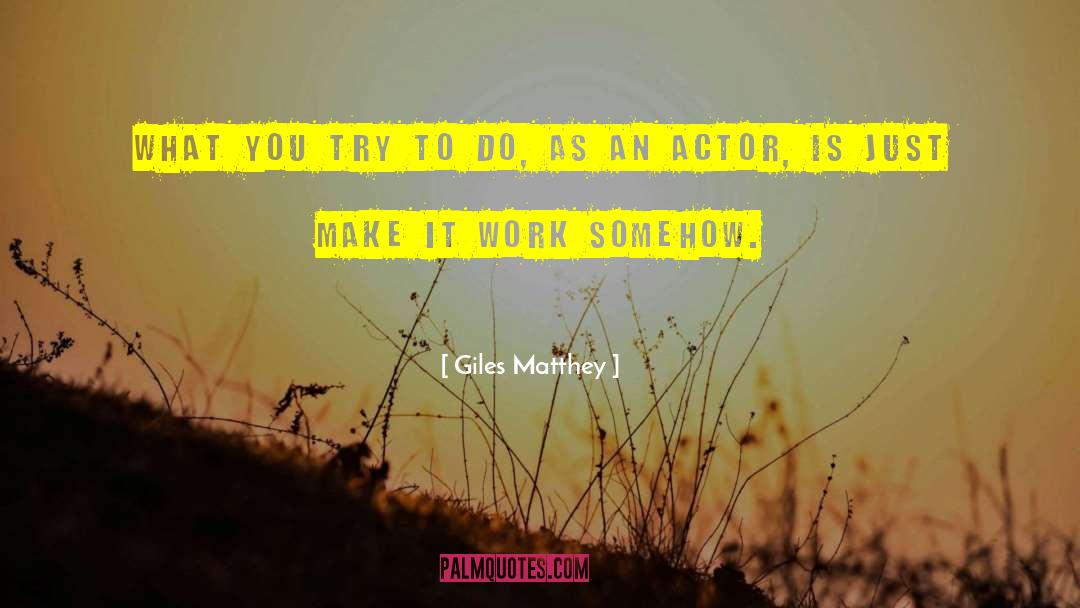 Giles Matthey Quotes: What you try to do,