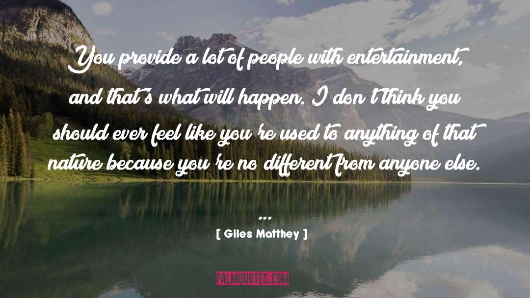 Giles Matthey Quotes: You provide a lot of