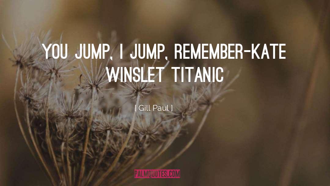 Gill Paul Quotes: You Jump, I jump, remember<br