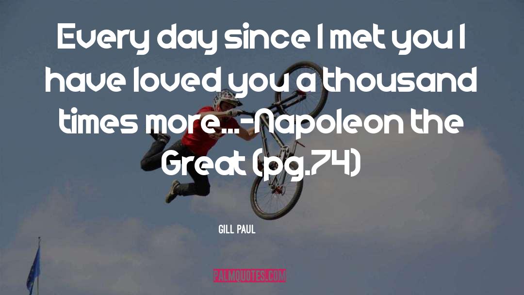 Gill Paul Quotes: Every day since I met