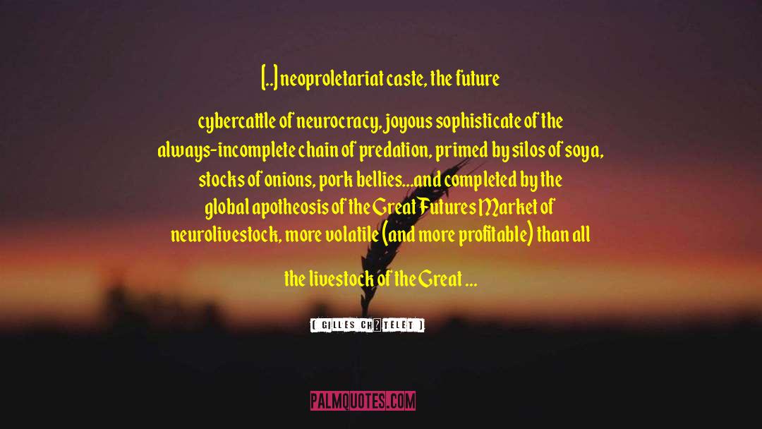 Gilles Châtelet Quotes: [..] neoproletariat caste, the future