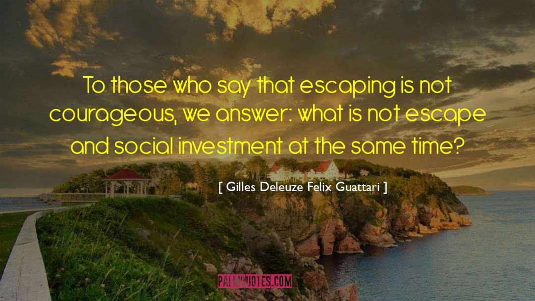 Gilles Deleuze Felix Guattari Quotes: To those who say that