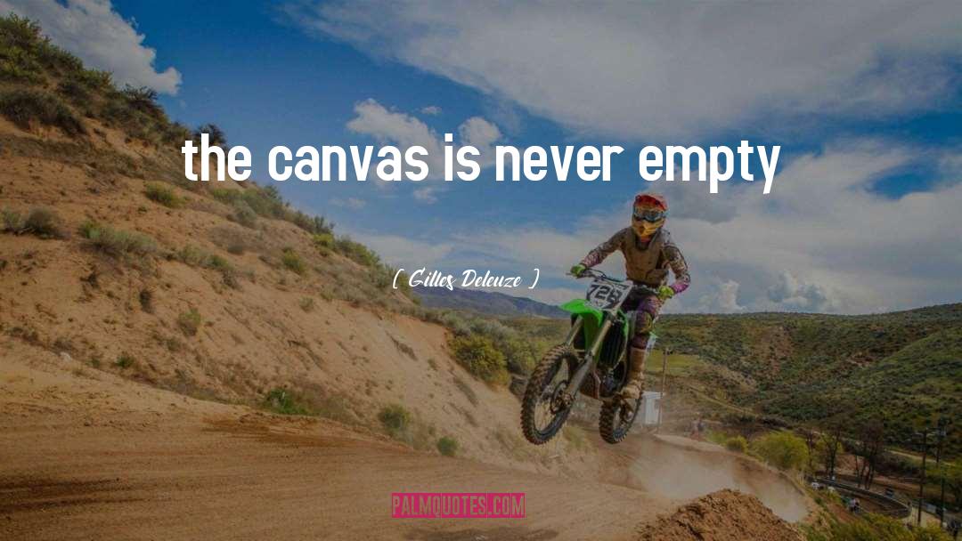 Gilles Deleuze Quotes: the canvas is never empty