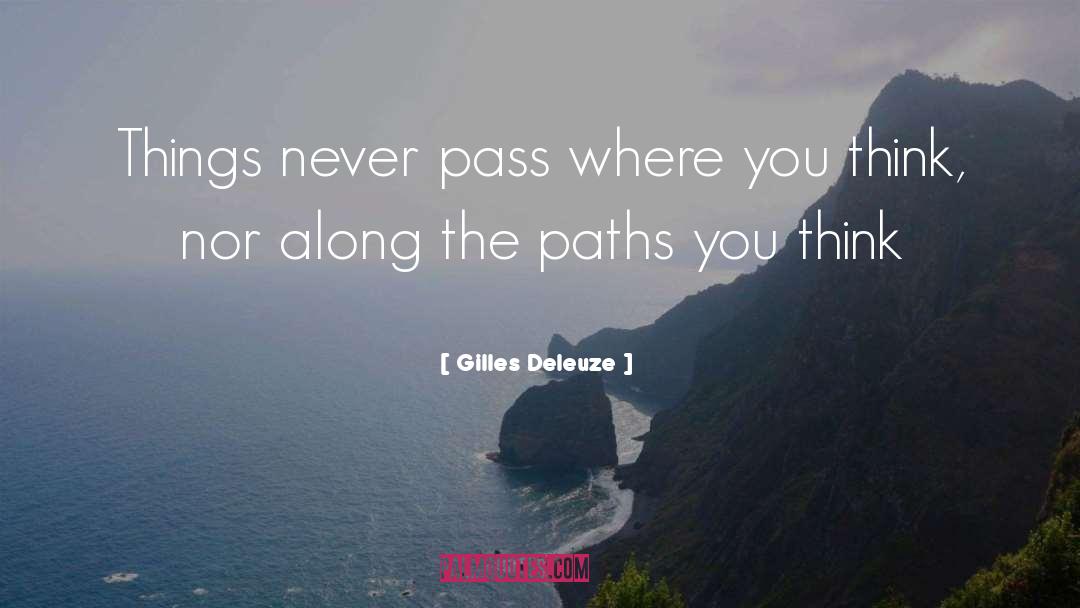 Gilles Deleuze Quotes: Things never pass where you