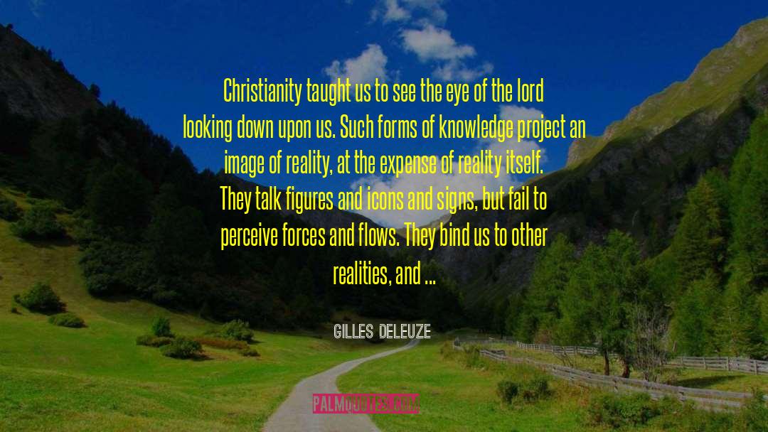 Gilles Deleuze Quotes: Christianity taught us to see