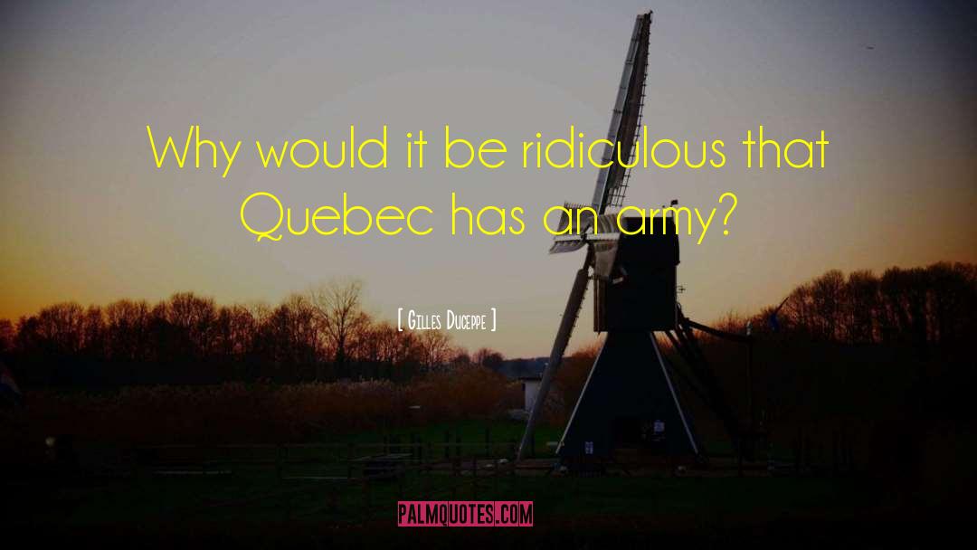 Gilles Duceppe Quotes: Why would it be ridiculous