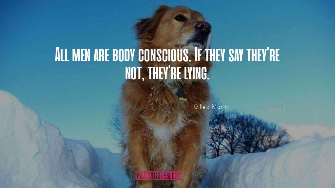Gilles Marini Quotes: All men are body conscious.