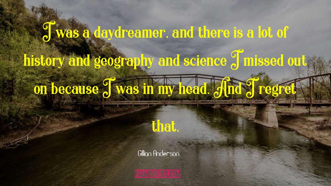 Gillian Anderson Quotes: I was a daydreamer, and