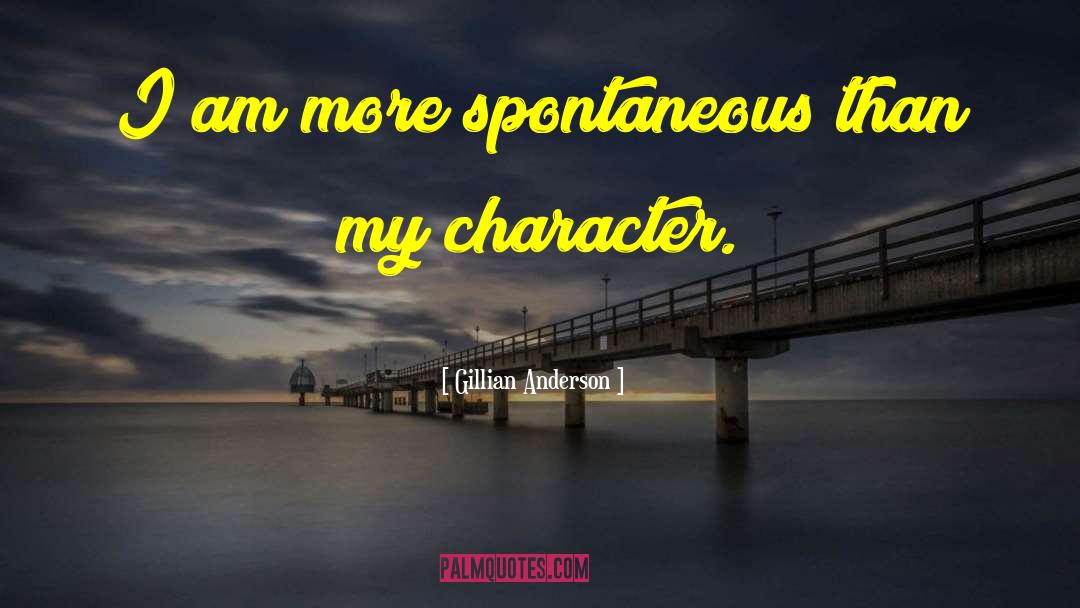 Gillian Anderson Quotes: I am more spontaneous than