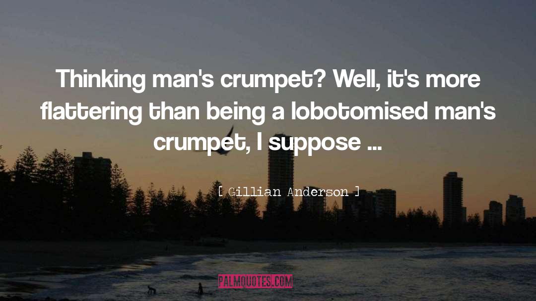Gillian Anderson Quotes: Thinking man's crumpet? Well, it's