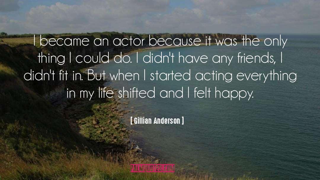 Gillian Anderson Quotes: I became an actor because