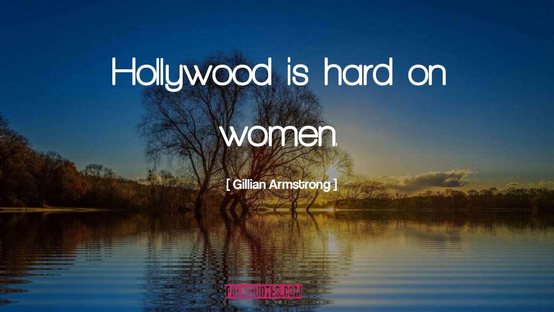 Gillian Armstrong Quotes: Hollywood is hard on women.