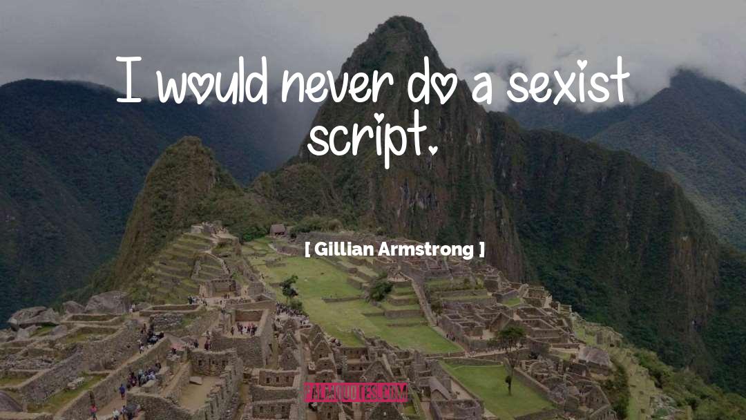 Gillian Armstrong Quotes: I would never do a