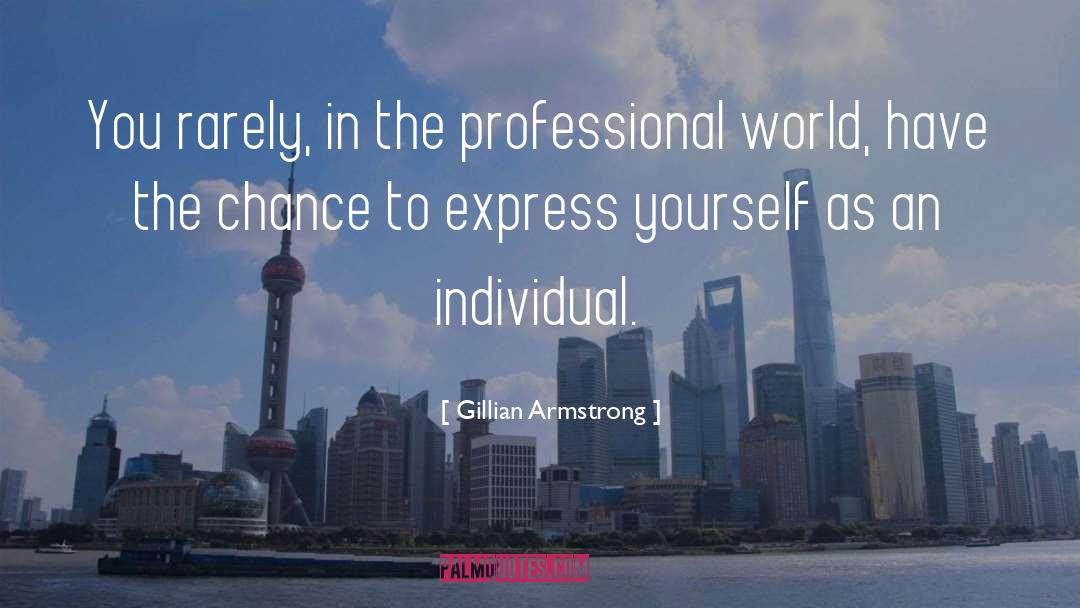 Gillian Armstrong Quotes: You rarely, in the professional