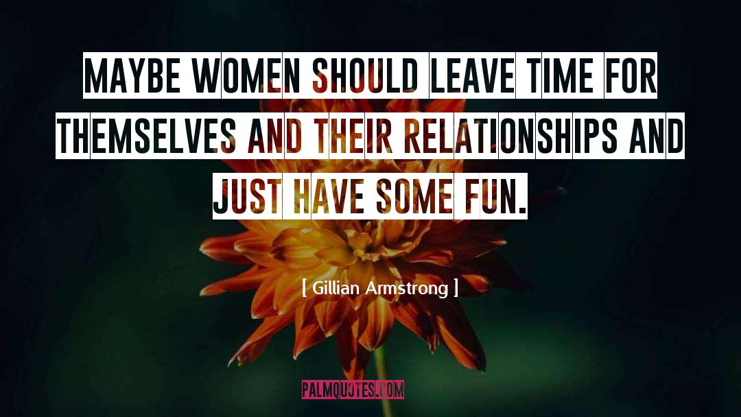 Gillian Armstrong Quotes: Maybe women should leave time