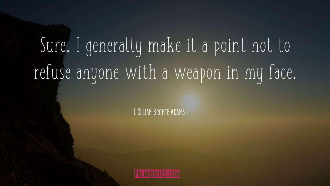 Gillian Bronte Adams Quotes: Sure. I generally make it