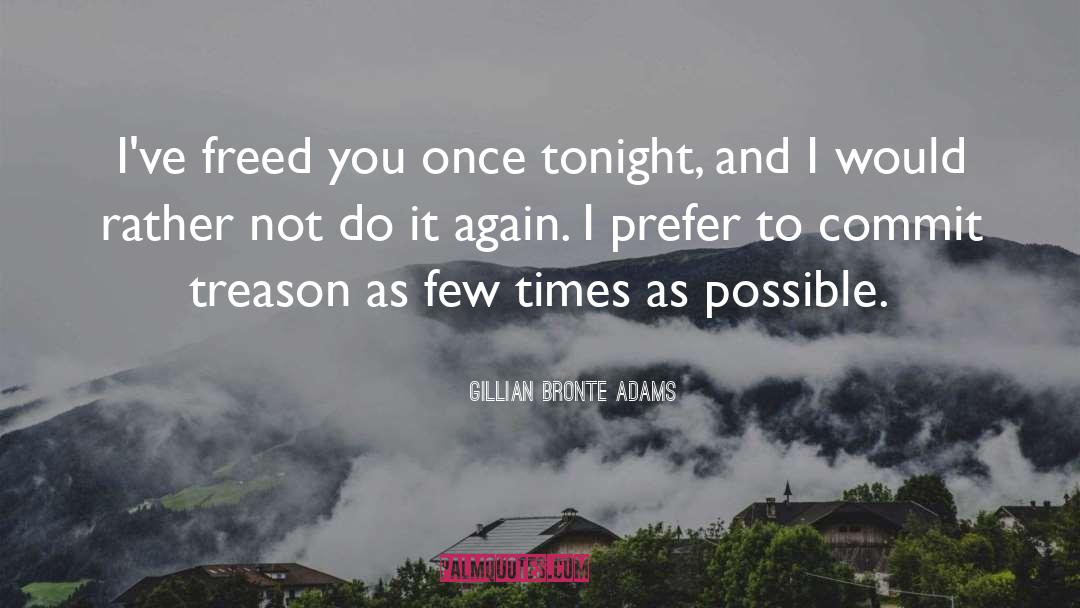 Gillian Bronte Adams Quotes: I've freed you once tonight,