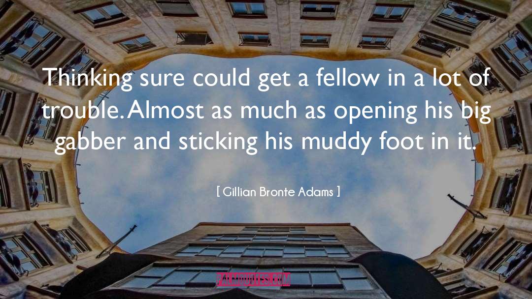 Gillian Bronte Adams Quotes: Thinking sure could get a