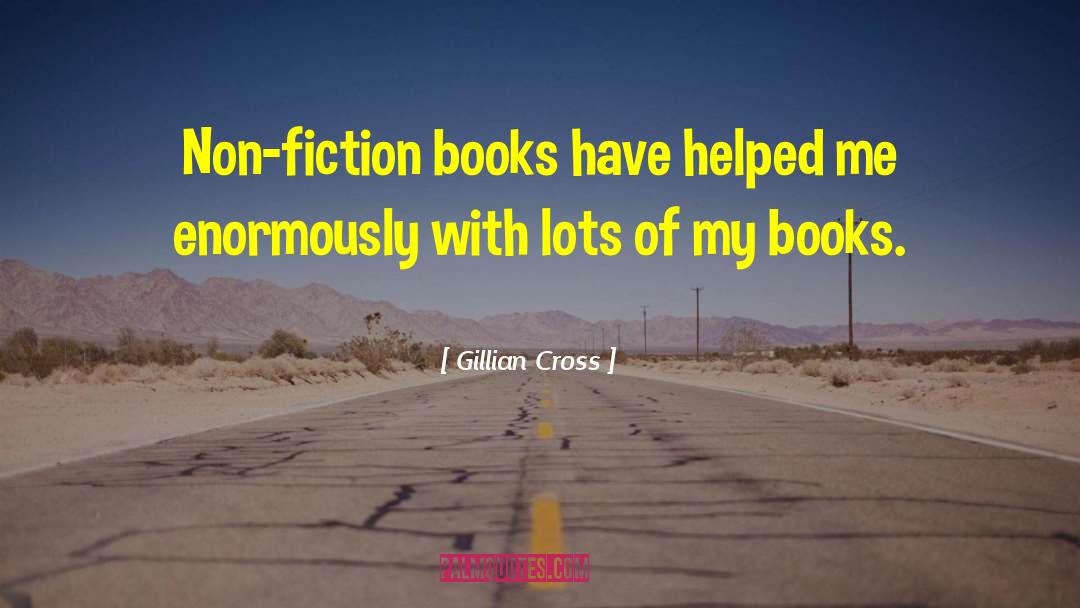 Gillian Cross Quotes: Non-fiction books have helped me