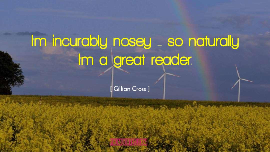Gillian Cross Quotes: I'm incurably nosey - so