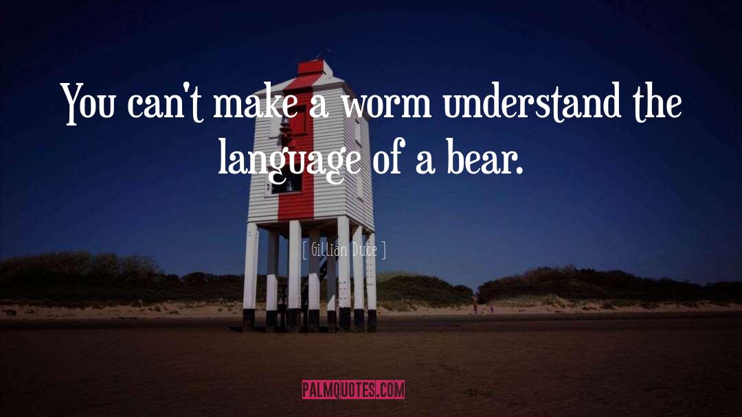 Gillian Duce Quotes: You can't make a worm