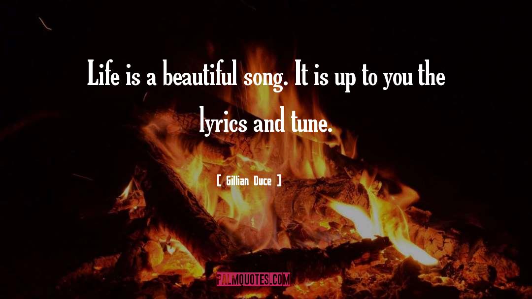 Gillian Duce Quotes: Life is a beautiful song.