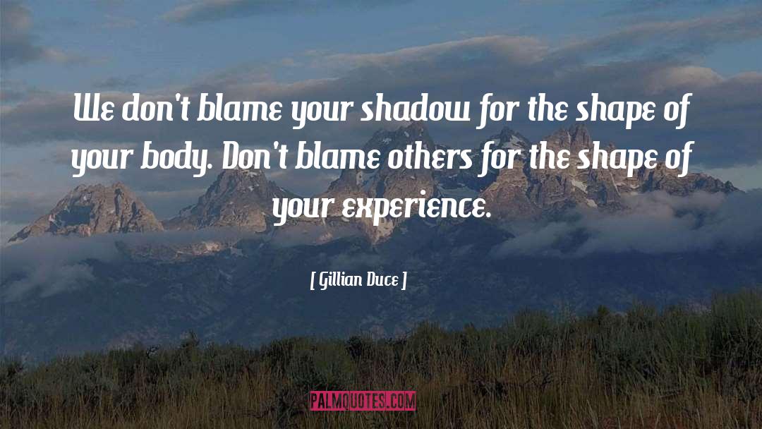 Gillian Duce Quotes: We don't blame your shadow