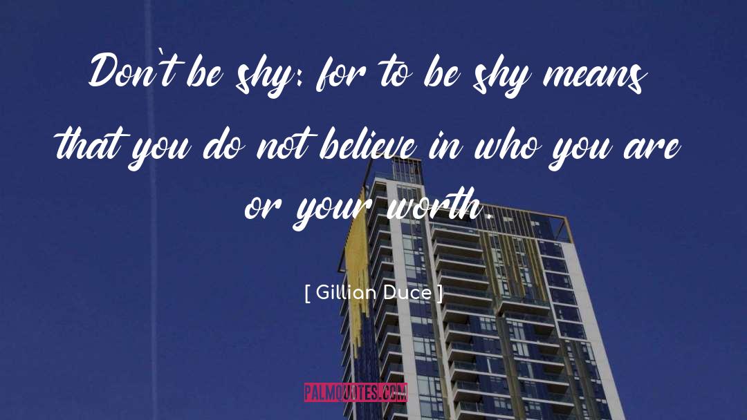 Gillian Duce Quotes: Don't be shy: for to