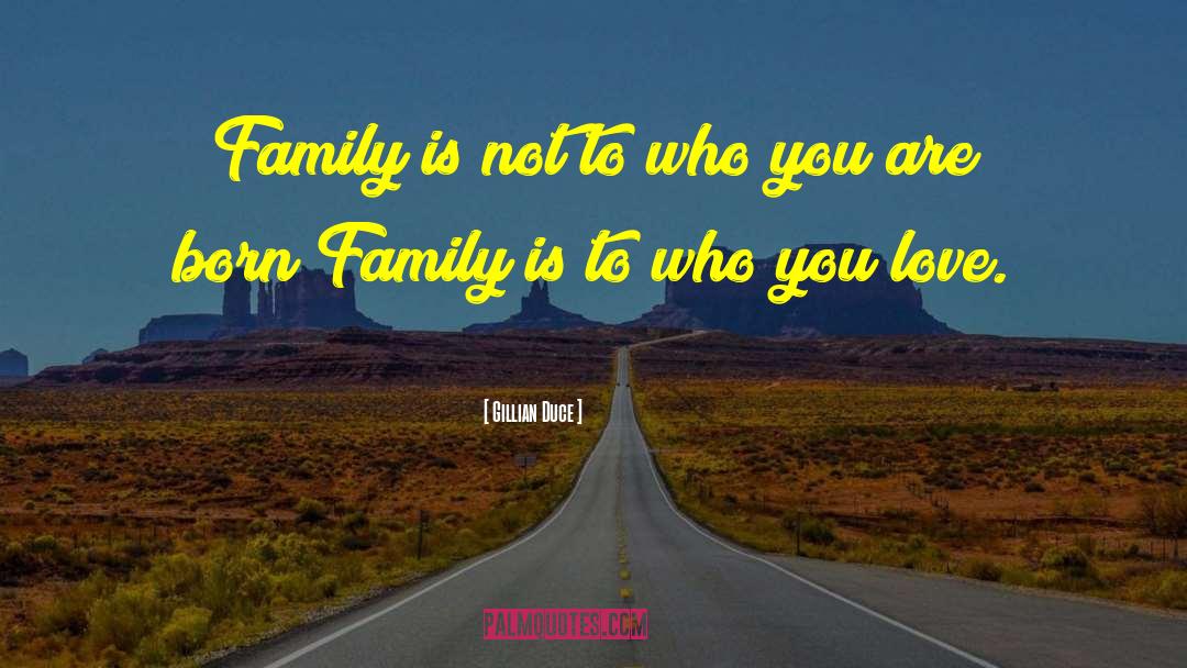 Gillian Duce Quotes: Family is not to who