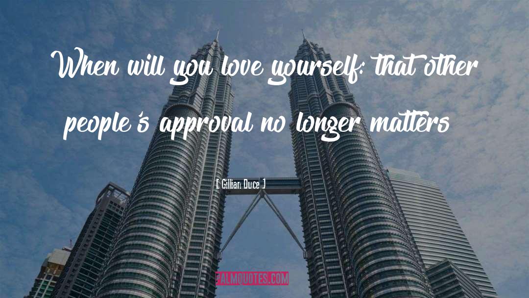 Gillian Duce Quotes: When will you love yourself: