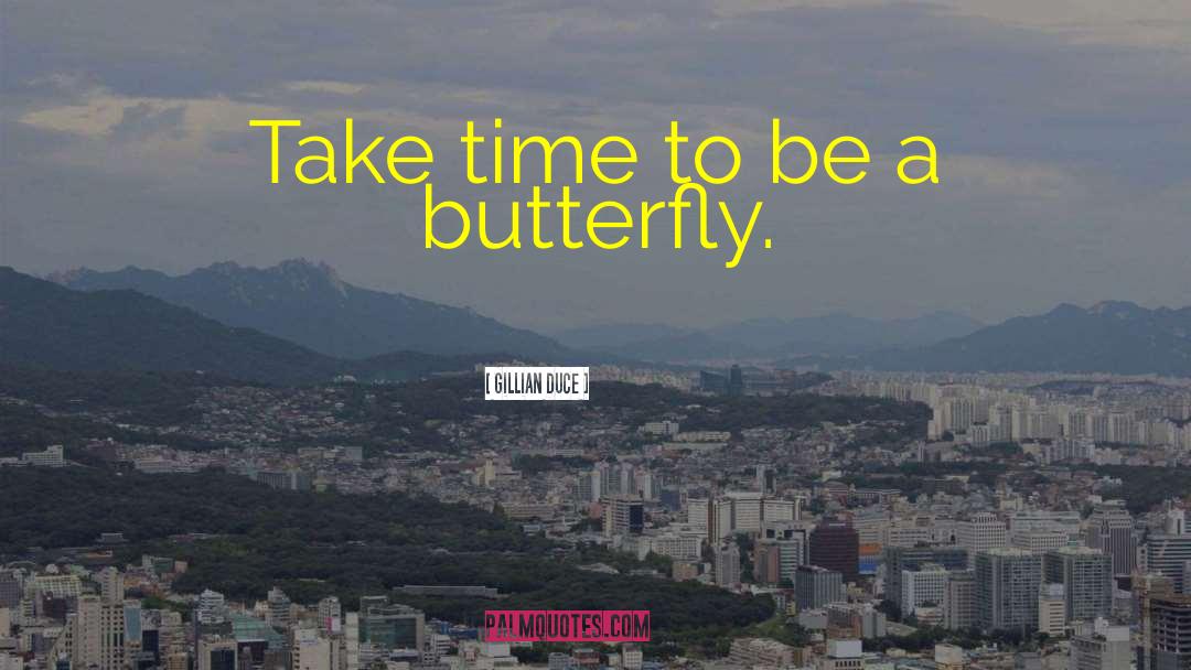 Gillian Duce Quotes: Take time to be a