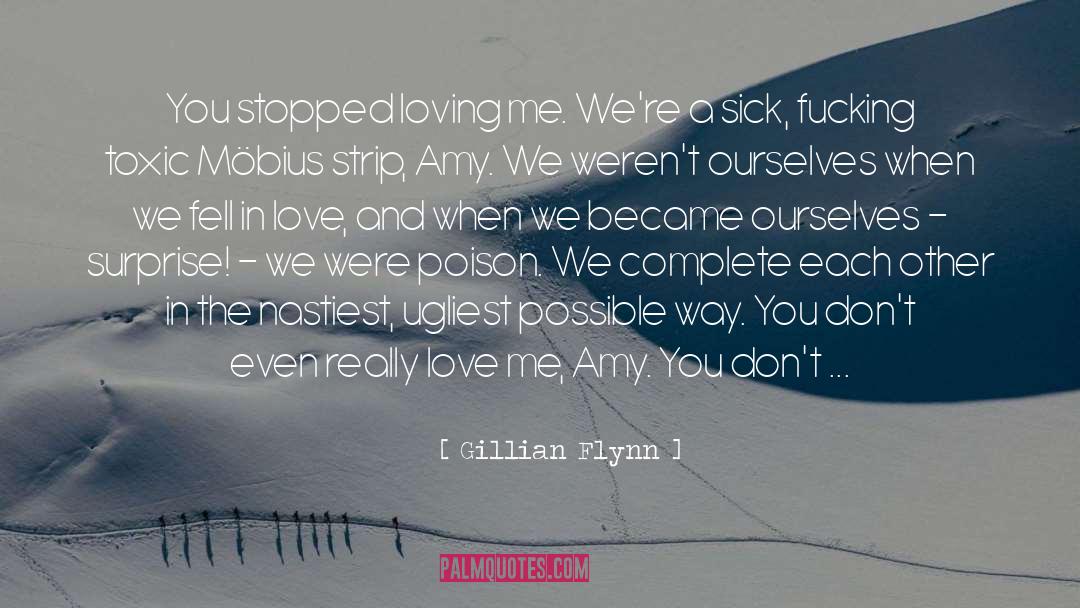 Gillian Flynn Quotes: You stopped loving me. We're