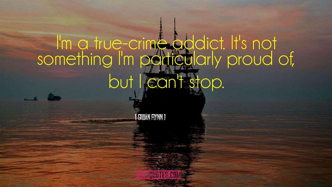 Gillian Flynn Quotes: I'm a true-crime addict. It's