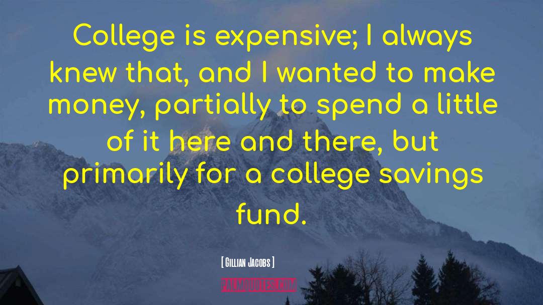 Gillian Jacobs Quotes: College is expensive; I always