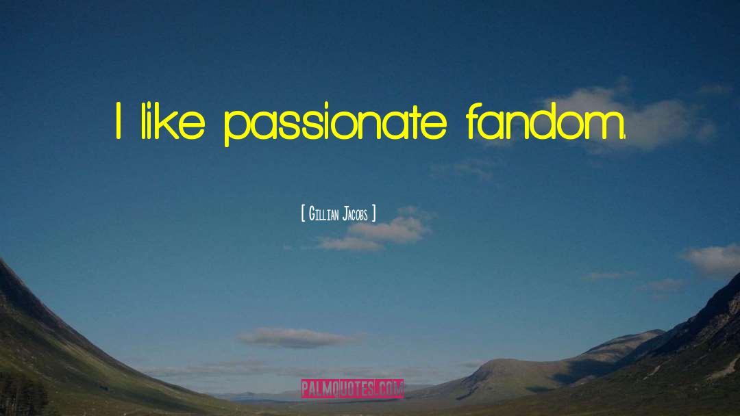 Gillian Jacobs Quotes: I like passionate fandom.