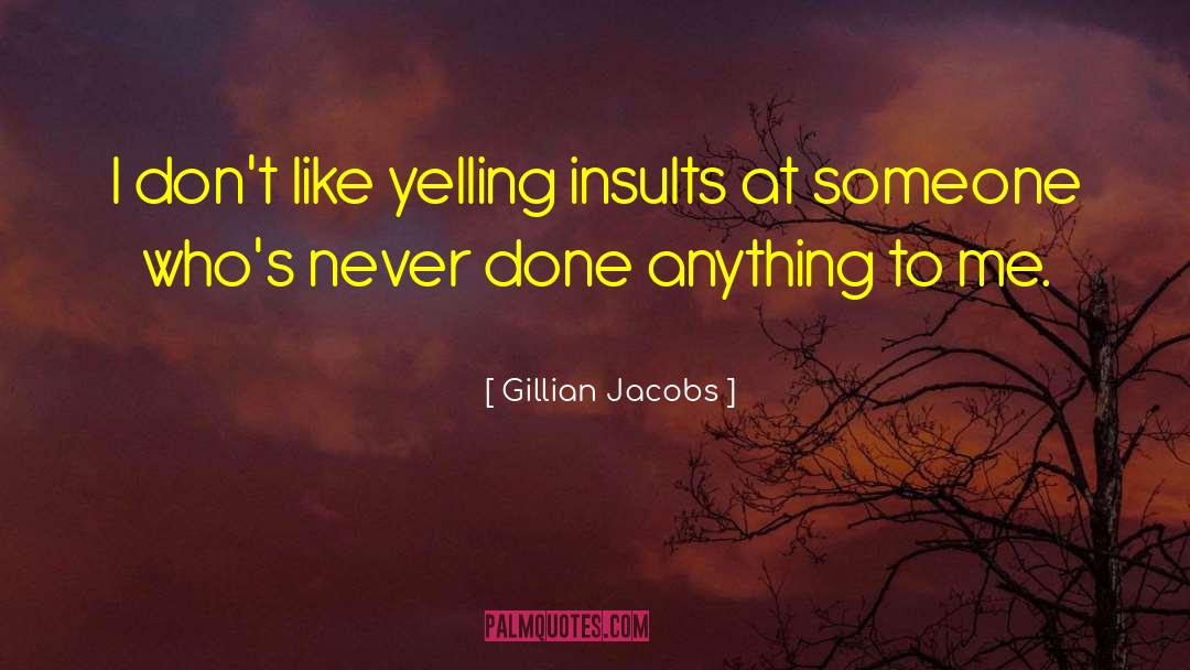 Gillian Jacobs Quotes: I don't like yelling insults