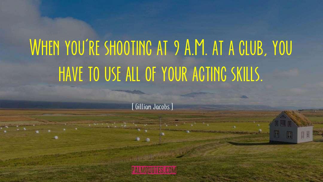 Gillian Jacobs Quotes: When you're shooting at 9