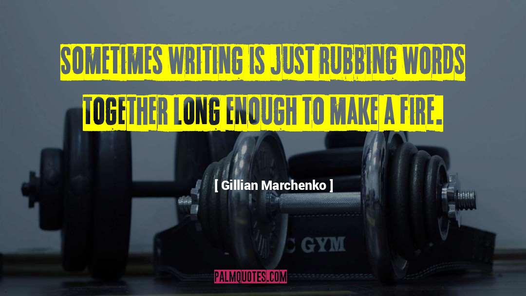 Gillian Marchenko Quotes: Sometimes writing is just rubbing