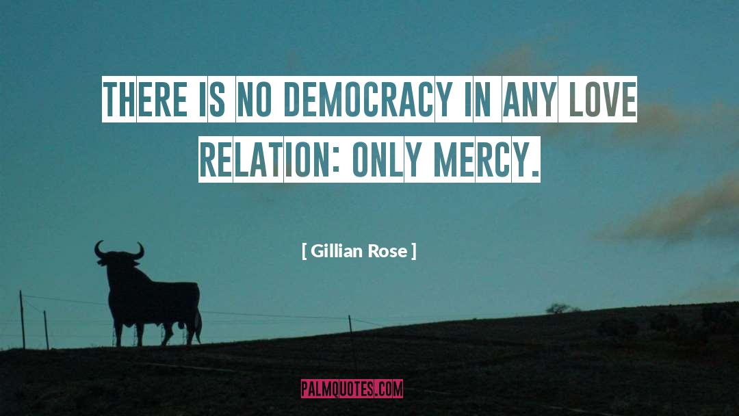Gillian Rose Quotes: There is no democracy in