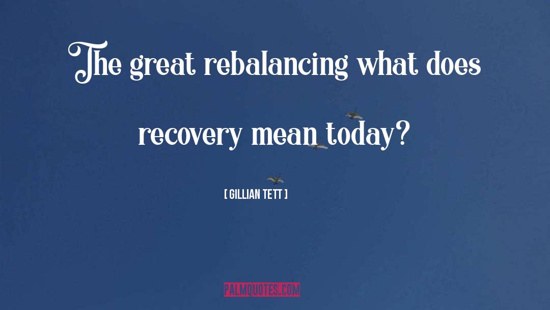 Gillian Tett Quotes: The great rebalancing <br> what