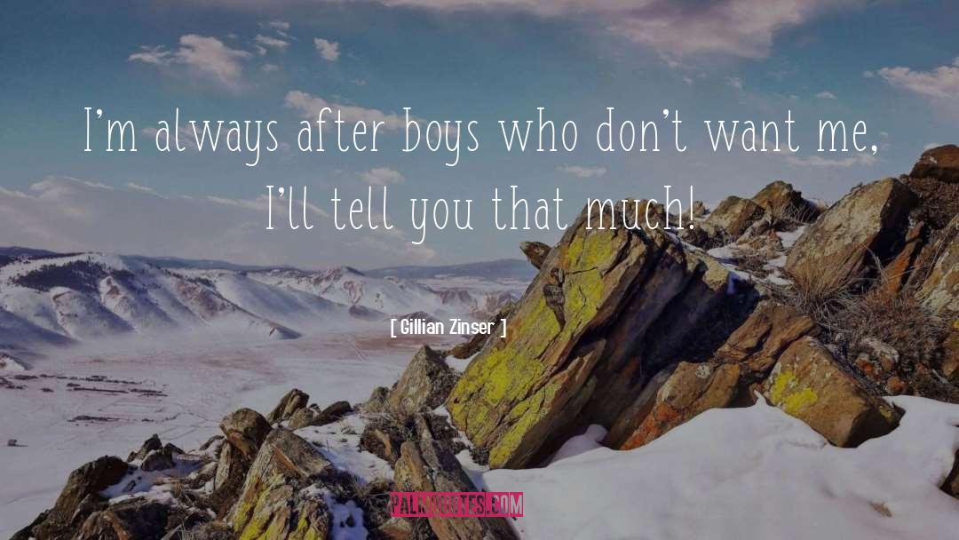 Gillian Zinser Quotes: I'm always after boys who