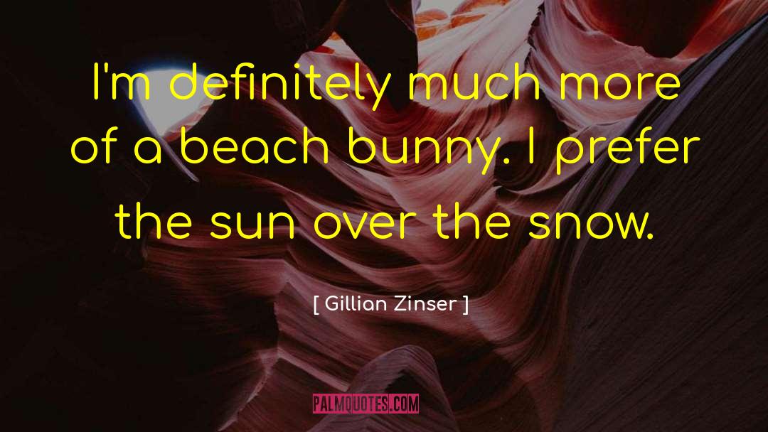 Gillian Zinser Quotes: I'm definitely much more of