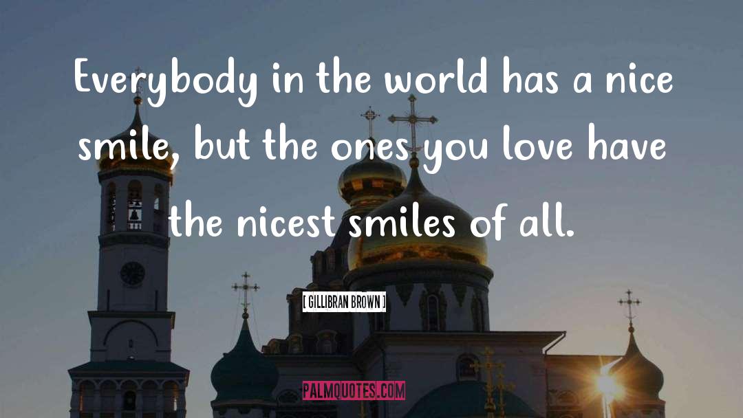 Gillibran Brown Quotes: Everybody in the world has