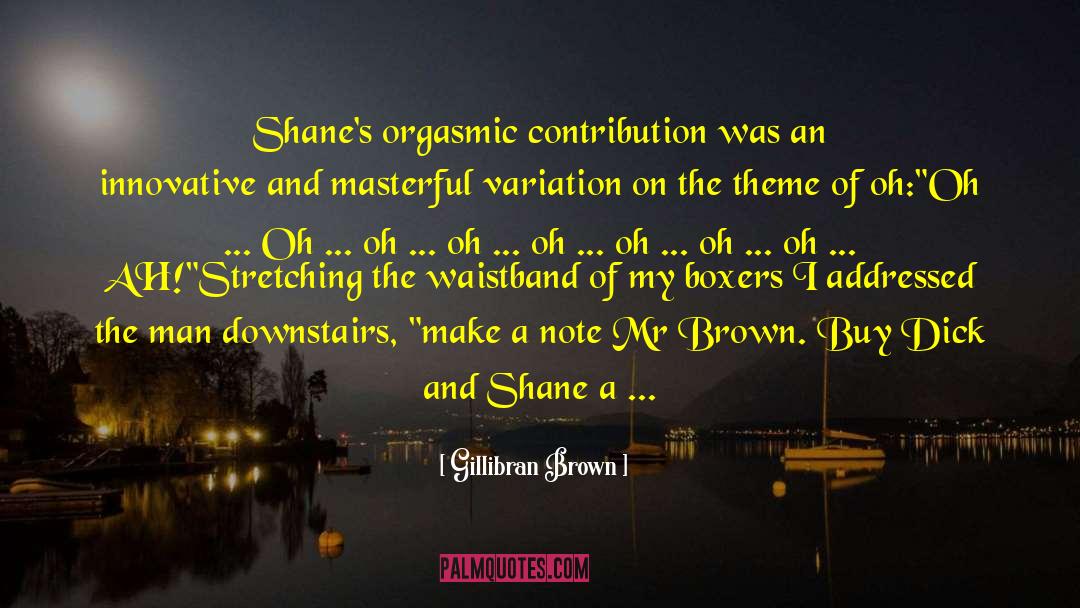 Gillibran Brown Quotes: Shane's orgasmic contribution was an
