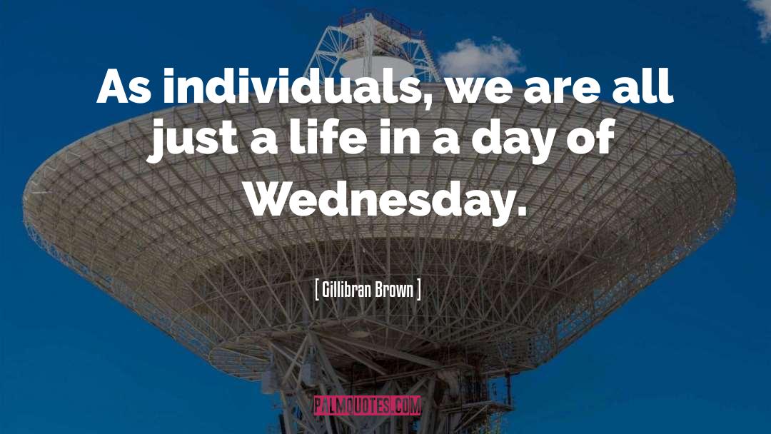 Gillibran Brown Quotes: As individuals, we are all