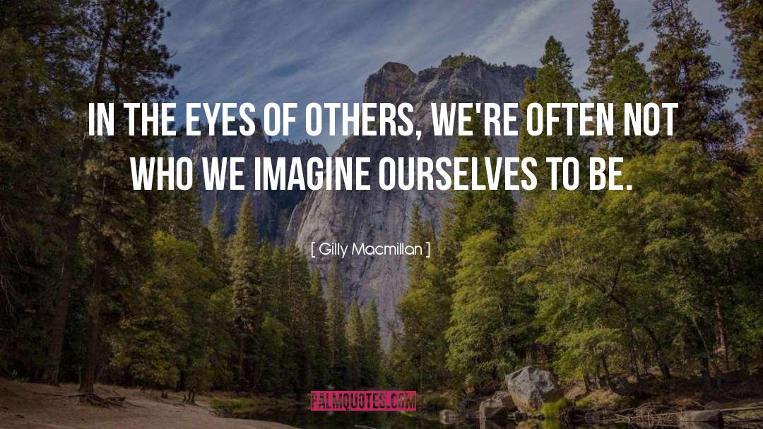 Gilly Macmillan Quotes: In the eyes of others,