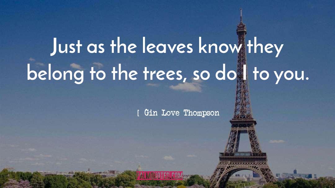 Gin Love Thompson Quotes: Just as the leaves know